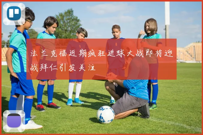 法兰克福近期疯狂进球大战即将迎战拜仁引发关注
