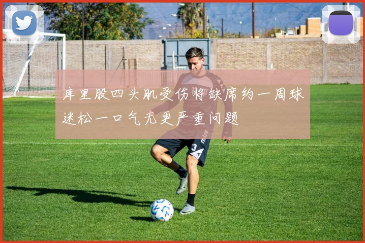 库里股四头肌受伤将缺席约一周球迷松一口气无更严重问题