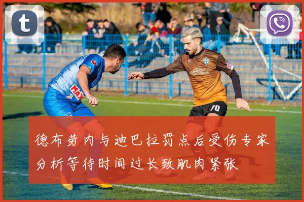 德布劳内与迪巴拉罚点后受伤专家分析等待时间过长致肌肉紧张